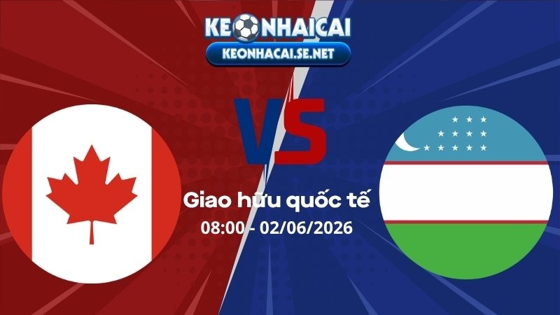 Soi Kèo Canada vs Uzbekistan 08h00 02/06/2026 - Giao hữu quốc tế