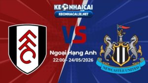 Soi Kèo Fulham vs Newcastle 22h00 24/05/2026 - Ngoại Hạng Anh