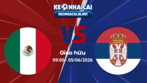 Soi Kèo Mexico vs Serbia 09h00 05/06/2026 - Giao hữu
