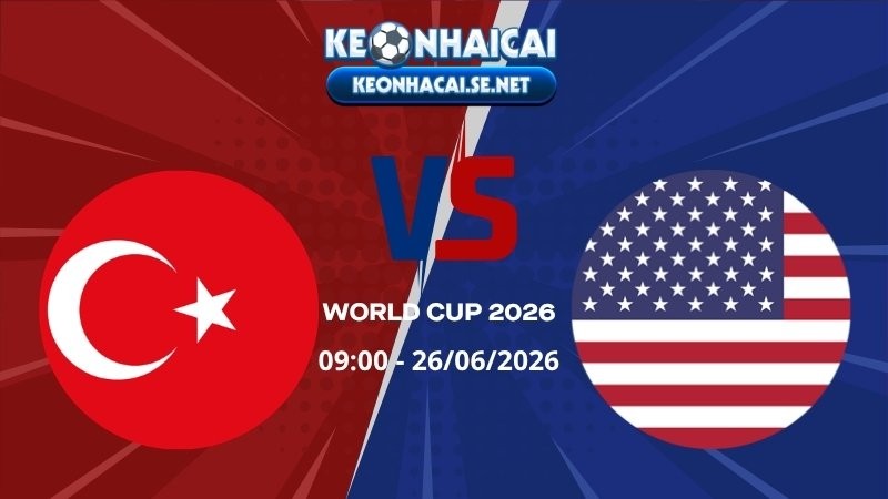 Soi Kèo Thổ Nhĩ Kỳ vs Mỹ 09h00 26/06/2026 - World Cup 2026