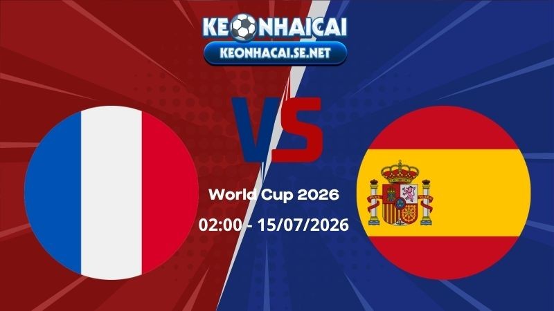 Soi Kèo Pháp vs Tây Ban Nha 02h00 15/07/2026 - World Cup 2026