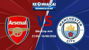 Soi Kèo Arsenal vs Man City 21h00 16/08/2026 - Siêu Cúp Anh